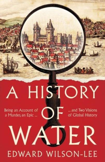 A History of Water "Being an Account of a Murder, an Epic and Two Visions of Global History"