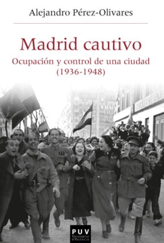 Madrid cautivo "Ocupación y control de una ciudad (1936-1948)"
