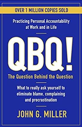 QBQ! The Question Behind the Question "Practicing Personal Accountability at Work and in Life" QBQ! The Question Behind the Question "Practicing Personal Accountability at Work and in Life"