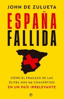 España fallida "Como el fracaso de las elites nos ha convertido en un pais irrelevante"