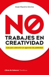 No trabajes en creatividad "Guía para sobrevivir en agencias de publicidad"