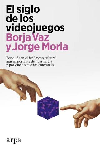 El siglo de los videojuegos "Por qué son el fenómeno cultural más importante de nuestra era y por qué no te estás enterando"