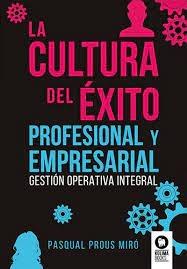 La cultura del éxito profesional y empresarial "Gestión operativa integral"