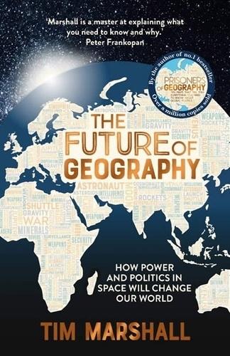 The Future of Geography "How Power and Politics in Space Will Change Our World"