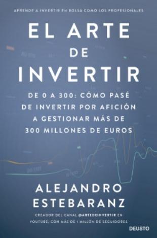 El arte de invertir "De 0 a 300: cómo pasé de invertir por afición a gestionar más de 300 millones de euros"