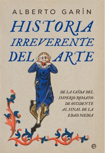 Historia irreverente del arte "De la caída del Imperio romano de occidente al final de la Edad Media"