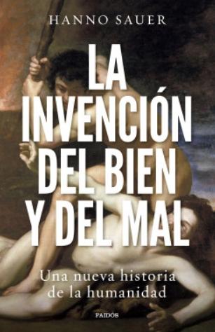 La invención del bien y del mal "Una nueva historia de la humanidad"