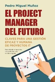 El Project Manager del futuro "Claves para una gestión eficaz y humana de proyectos IT"