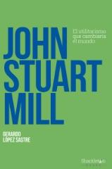 John Stuart Mill "El utilitarismo que cambiaría el mundo"