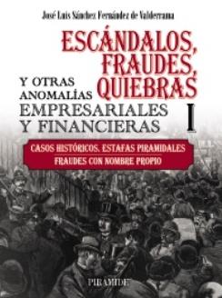 Escándalos, fraudes, quiebras y otras anomalías empresariales y financieras Tomo I "Casos históricos. Estafas piramidales. Fraudes con nombre propio"