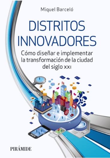 Distritos innovadores "Cómo diseñar e implementar la transformación de la ciudad del siglo XXI"