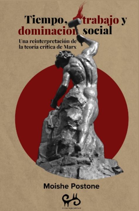 Tiempo, trabajo y dominación social "Una reinterpretación de la teoría crítica de Marx"