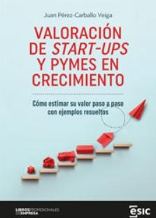 Valoración de Start-Ups y PYMES en crecimiento "Cómo estimar su valor paso a paso con ejemplos resueltos"