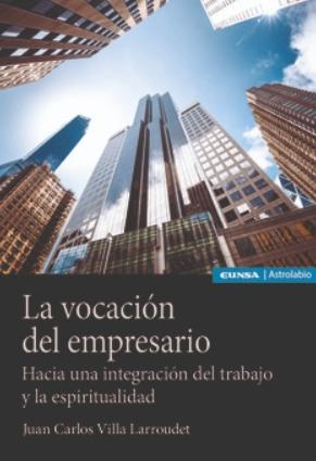 La vocación del empresario "Hacia una integración del trabajo y la espiritualidad"