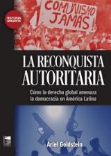 La reconquista autoritaria "Cómo la derecha global amenaza la democracia en América Latina"