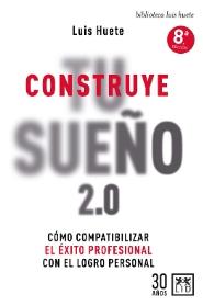 Construye tu sueño 2.0 "Cómo compatibilizar el éxito profesional con el logro personal"