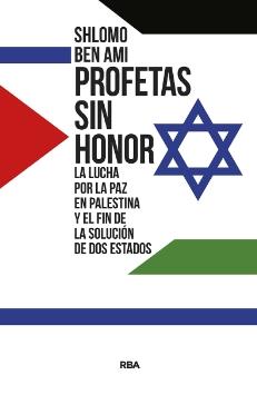 Profetas sin honor "La lucha por la paz en Palestina y el fin de la solución de dos estados"