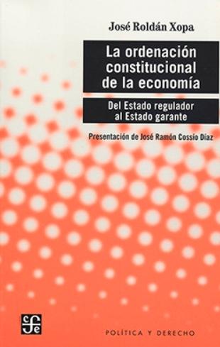 La ordenación constitucional de la economía "Del Estado regulador al Estado garante" La ordenación constitucional de la economía "Del Estado regulador al Estado garante"