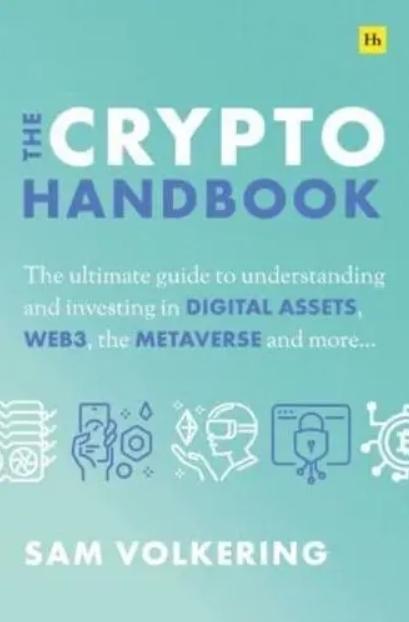 The Crypto Handbook "The Ultimate Guide to Understanding and Investing in Digital Assets, Web3, the Metaverse and More"