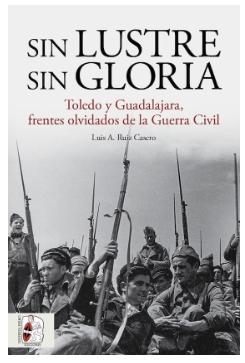 Sin lustre sin gloria "Toledo y Guadalajara, frentes olvidados de la Guerra Civil española"