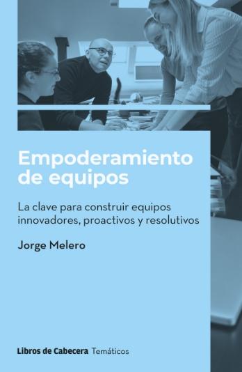 Empoderamiento de equipos "La clave para construir equipos innovadores, proactivos y resolutivos"