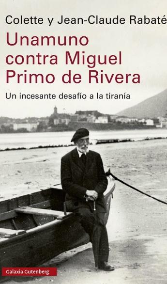 Unamuno contra Miguel Primo de Rivera "Un incesante desafío a la tiranía"