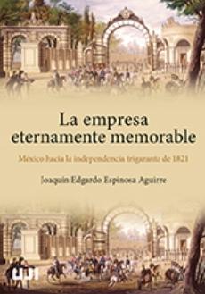 La empresa eternamente memorable "México hacia la independencia trigarante de 1821"