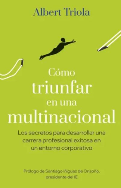 Cómo triunfar en una multinacional "Los secretos para desarrollar una carrera profesional exitosa en un entorno corporativo"