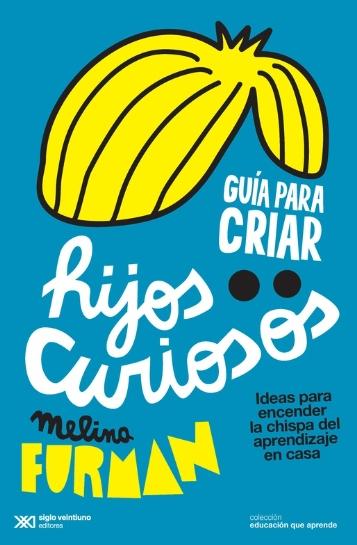 Guía para criar hijos curiosos "Ideas para encender la chispa del aprendizaje en casa"