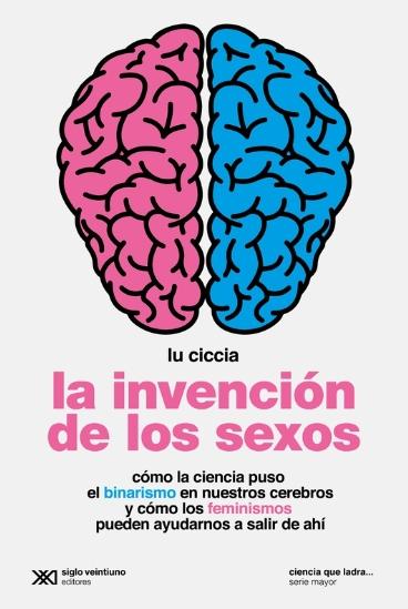 La invención de los sexos "Cómo la ciencia puso el binarismo en nuestros cerebros y cómo los feminismos pueden ayudarnos a salir"