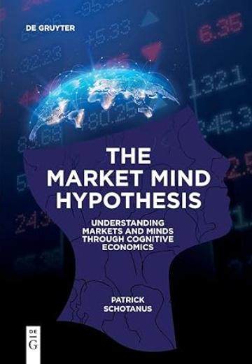 The Market Mind Hypothesis "Understanding Markets and Minds Through Cognitive Economics"