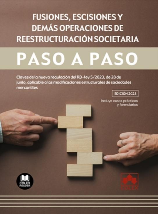 Fusiones, escisiones y demás operaciones de reestructuración societaria. Paso a paso "Claves de la nueva regulación del RD-Ley 5/2023, de 28 de junio, aplicable a las modificaciones estructu"