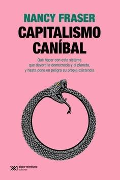 Capitalismo canibal "Qué hacer con este sistema que devora la democracia y el planeta, y hasta pone en peligro su propia exis"