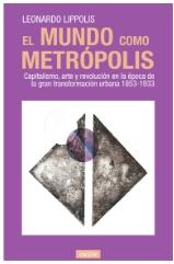 El mundo como metrópolis "Capitalismo, arte y revolución en la época de la gran transformación urbana 1853-1933"