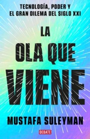 La ola que viene "Tecnología, poder y el gran dilema del siglo XXI"