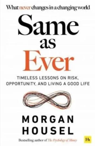 Same as Ever "Timeless Lessons on Risk, Opportunity and Living a Good Life"