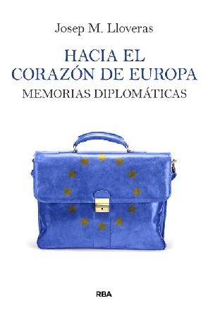 Hacia el corazón de Europa "Memorias diplomáticas"