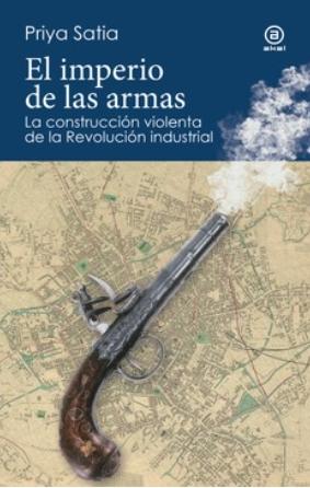 El imperio de las armas "La formación violenta de la Revolución industrial"