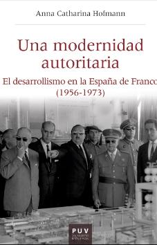 Una modernidad autoritaria "El desarrollismo en la España de Franco (1956-1973)"