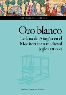 Oro blanco "La lana de Aragón en el Mediterráneo medieval (siglos XIII-XV)"