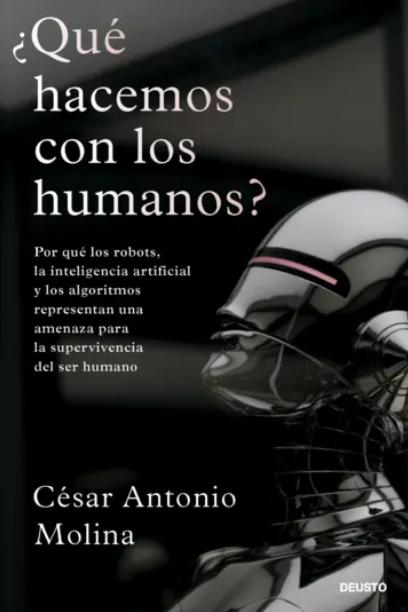 ¿Qué hacemos con los humanos? "Por qué los robots, la inteligencia artificial y los algoritmos representan una amenaza para la superviv"