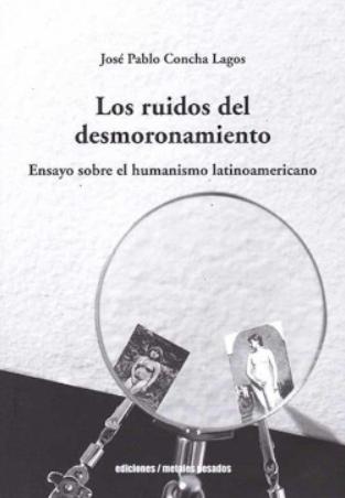 Los ruidos del desmoronamiento "Ensayo sobre el humanismo latinoamericano"