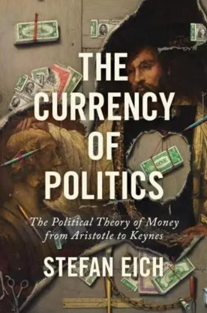 The Currency of Politics "The Political Theory of Money from Aristotle to Keynes"