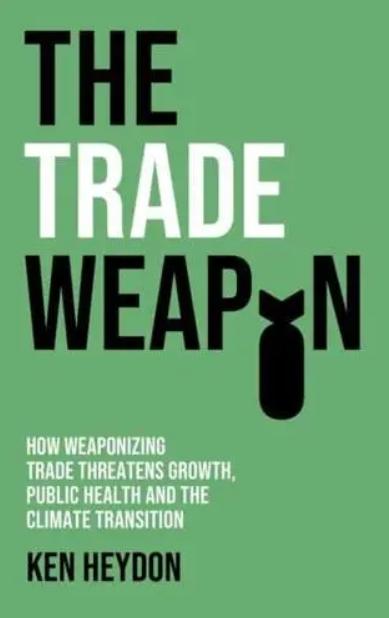 The Trade Weapon "How Weaponizing Trade Threatens Growth, Public Health and the Climate"