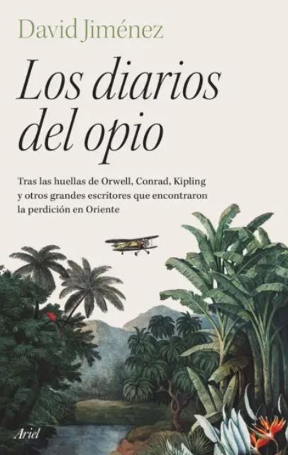 Los diarios del opio "Tras las huellas de Orwell, Conrad, Kipling y otros grandes escritores que encontraron la perdición en O"