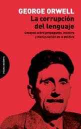 La corrupción del lenguaje "Ensayos sobre propaganda, mentira y manipulación en la política"