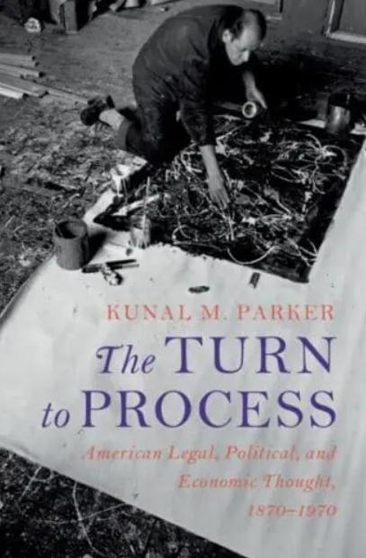 The Turn to Process "American Legal, Political, and Economic Thought, 1870-1970"