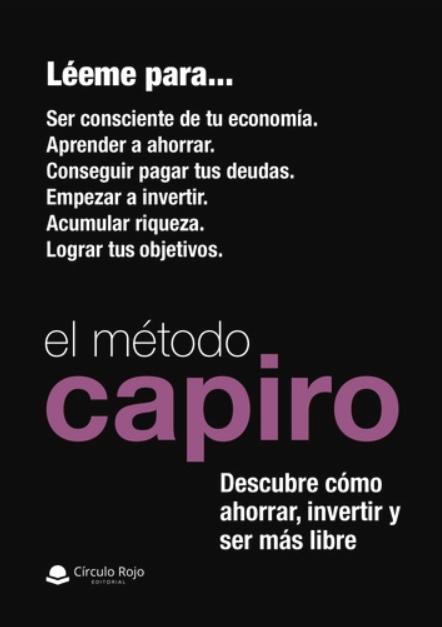 El método Capiro "Descubre cómo ahorrar, invertir y ser más libre"