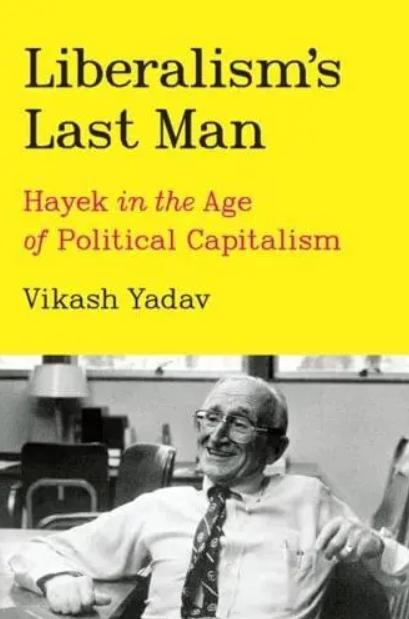 Liberalisms Last Man "Hayek in the Age of Political Capitalism"
