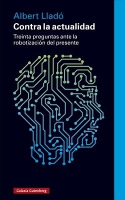 Contra la actualidad "Treinta preguntas ante la robotización del presente"